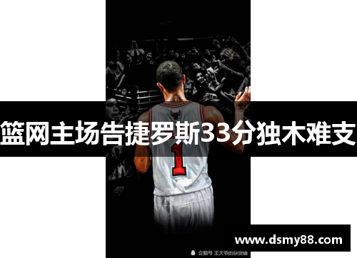 篮网主场告捷罗斯33分独木难支