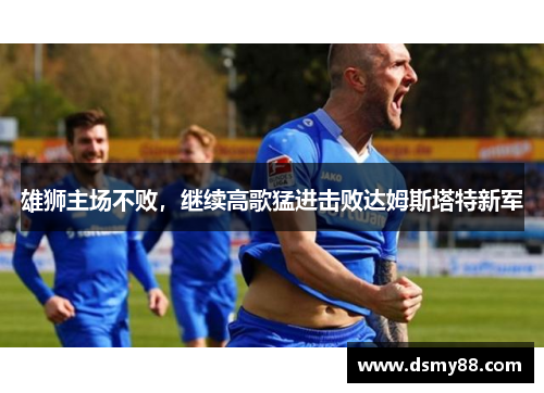 雄狮主场不败，继续高歌猛进击败达姆斯塔特新军
