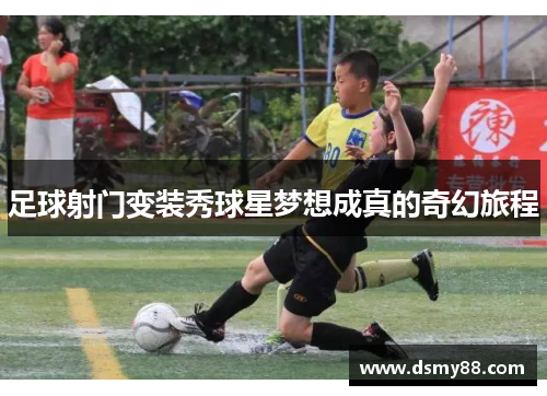 足球射门变装秀球星梦想成真的奇幻旅程