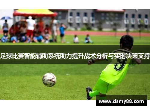 足球比赛智能辅助系统助力提升战术分析与实时决策支持
